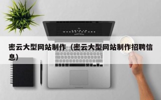 本溪密云大型网站制作（密云大型网站制作招聘信息）